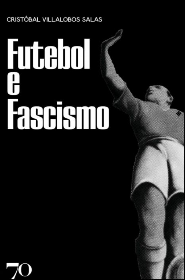 Futebol e Fascismo | Cristóbal Villalobos Salas