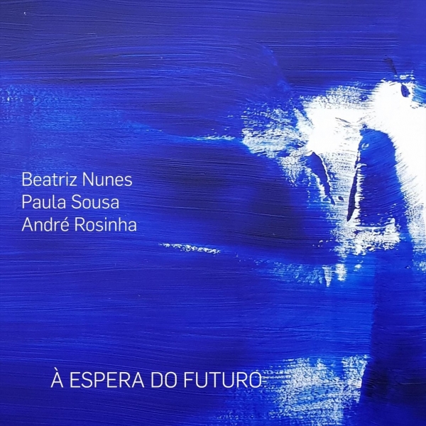 Beatriz Nunes | Paula Sousa | Andr&eacute; Rosinha - &Agrave; espera do futuro