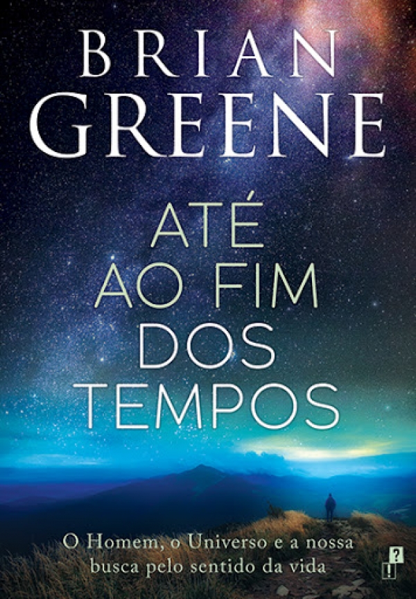 At&eacute; ao Fim dos Tempos - O Homem, o Universo e a nossa busca pelo sentido da vida, de Brian Greene